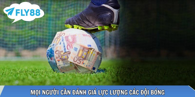 Mọi người cần đánh giá lực lượng các đội bóng